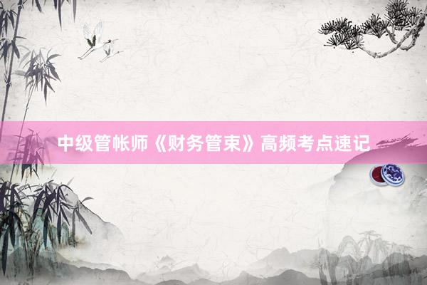中级管帐师《财务管束》高频考点速记